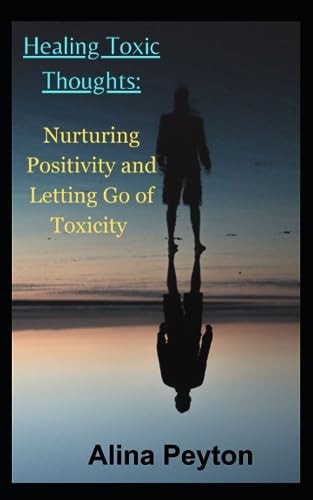 Healing Toxic Thoughts : Nurturing Positivity and Letting Go of Toxicity