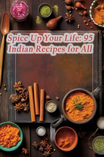 Spice Up Your Life 95 Indian Recipes for All