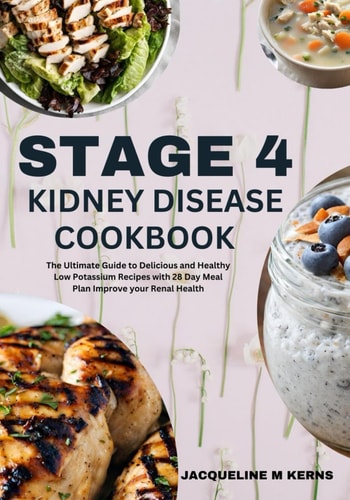Stage 4 Kidney Disease Cookbook The Ultimate Guide to Delicious and Healthy Low Potassium Recipes with 28 Day Meal Plan Improve Your Renal Health.