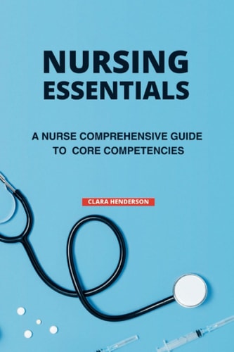 Nursing Essentials A Nurse Comprehensive Guide to Core Competencies