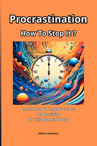 Procrastination, How To Stop It? Learn How To Improve Your Efficiency In This Modern World