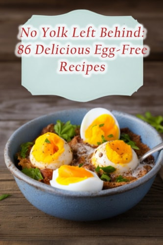 No Yolk Left Behind 86 Delicious Egg-Free Recipes