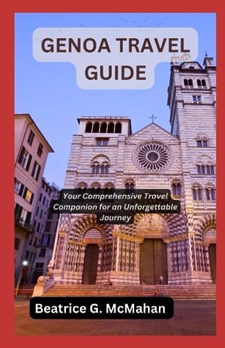 Genoa Travel Guide Your Comprehensive Travel Companion for an Unforgettable Journey