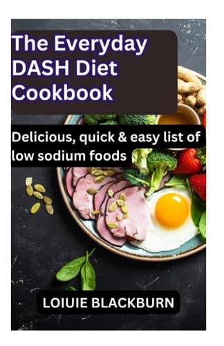 The Everyday DASH Diet Cookbook Delicious, Quick & Easy List of Low Sodium Foods