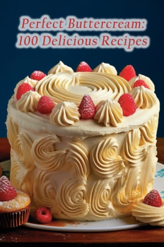 Perfect Buttercream 100 Delicious Recipes