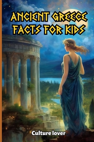 Ancient Greece for Kids 400 Fascinating Facts from Olympus