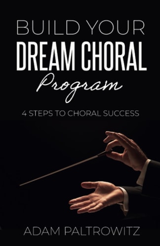 Build Your Dream Choral Program 4 Steps to Choral Success
