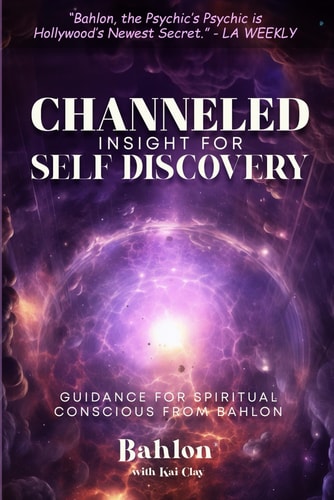 CHANNELED INSIGHT FOR SELF-DISCOVERY Guidance for Spiritual Conscious from Bahlon