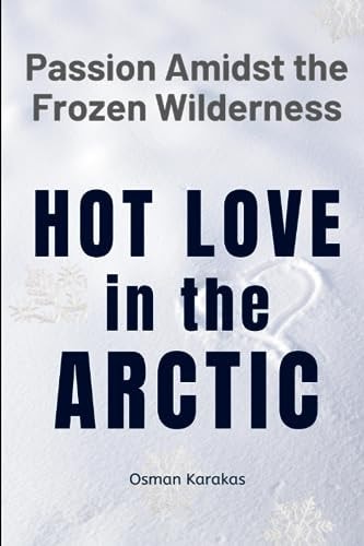 Hot Love in the Arctic Passion Amidst the Frozen Wilderness