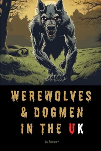 Werewolves & Dogmen in the UK Bone-Chilling Tales of Monsters & Beasts Lurking Among Us
