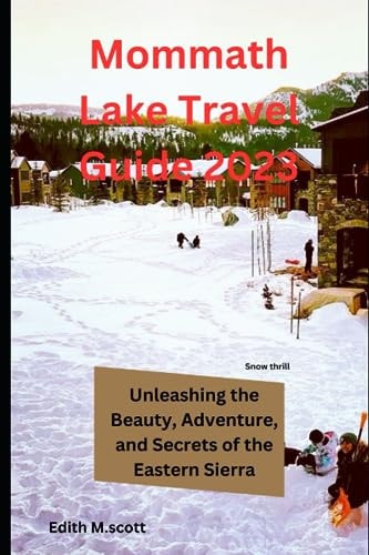 Mammoth Lake Travel Guide 2023 Unleashing the Beauty, Adventure, and Secrets of the Eastern Sierra"