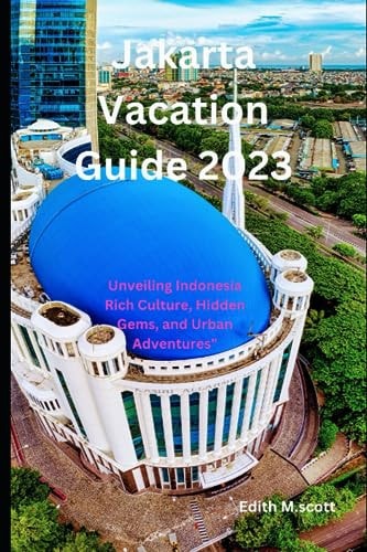Jakarta Vacation Guide 2023 Unveiling Indonesia Rich Culture, Hidden Gems, and Urban Adventures"