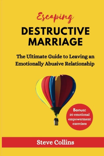 Escaping Destructive Marriage The Ultimate Guide to Leaving an Emotionally Abusive Relationship