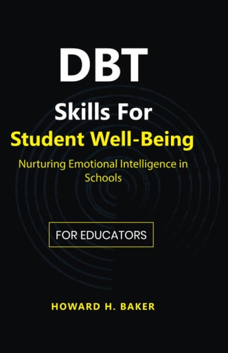 DBT Skills for Student Well-Being Nurturing Emotional Intelligence in Schools