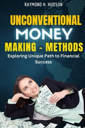 Unconventional Money-Making Methods Exploring Unique Paths to Financial Success