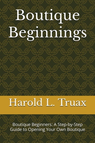 Boutique Brilliance Boutique Beginners: A Step-by-Step Guide to Opening Your Own Boutique