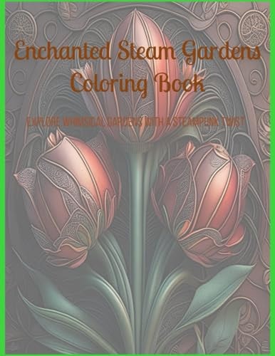 Enchanted Steam Gardens Coloring Book Explore Whimsical Gardens with a Steampunk Twist