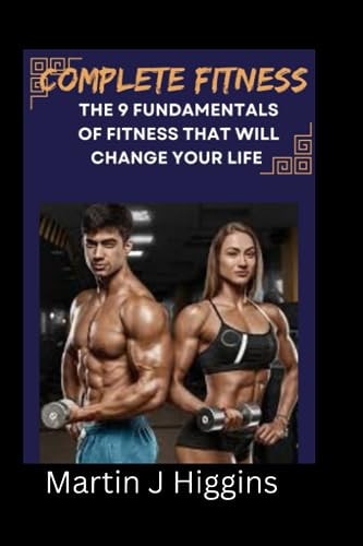Complete Fitness The 9 Fundamentals of Fitness That Will Change Your Life
