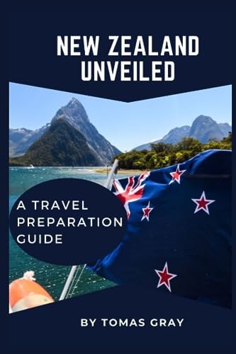 New Zealand Unveiled A Travel Preparation Guide