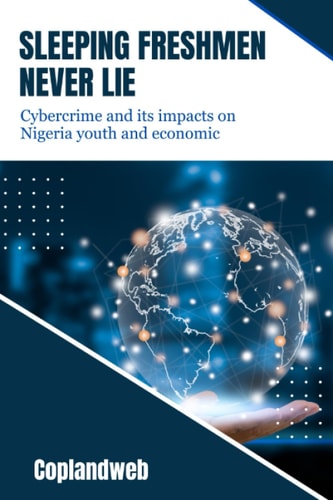 Sleeping Freshmen Never Lie Book Cybercrime and Its Impacts on Nigeria Youth and Economic