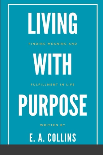 Living with Purpose Finding Meaning and Fulfilment in Life