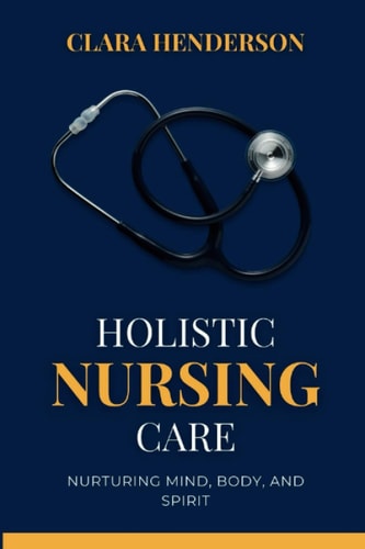 Holistic Nursing Care Nurturing Mind, Body, and Spirit