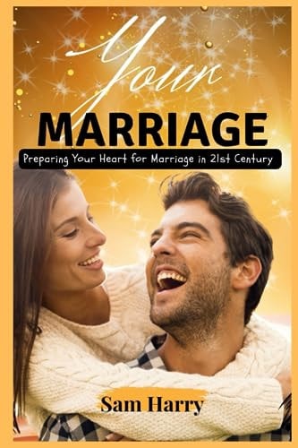 Your Marriage Preparing Your Heart for Marriage in 21st Century