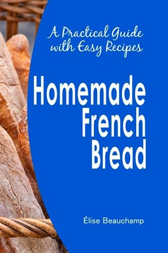 Homemade French Bread A Practical Guide with Easy Recipes
