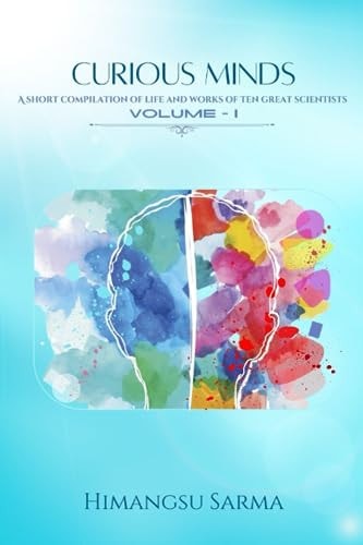 Curious Minds A Short Compilation of Life and Work of Ten Curious Minds, Volume-I