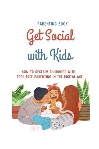 Get Social with Kids How to Reclaim Childhood with Tech-Free Parenting in the Digital Age