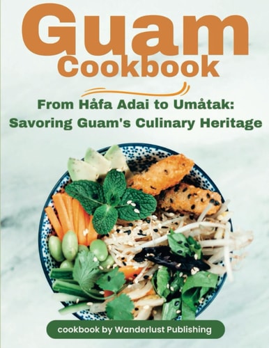 Guam Cookbook From Håfai Adai to Umåtak: Savouring Guam's Culinary Heritage