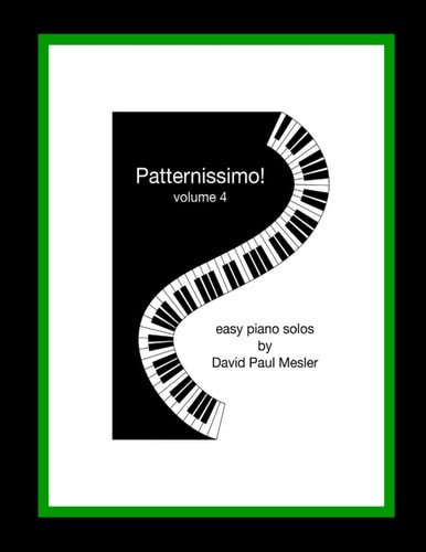 Patternissimo!, Volume 4 Easy Piano Solos For The Beginning and Intermediate Pianist