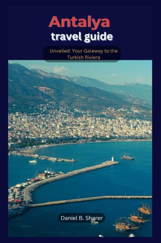 Antalya Travel Guide Unveiled: Your Gateway to the Turkish Riviera
