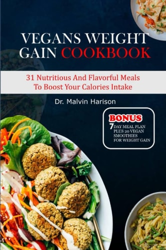 Vegans Weight Gain Cookbook 31 Nutritious and Flavorful Meals to Boost Your Calories Intake