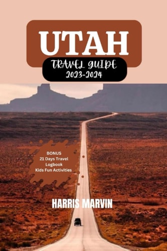 Utah Travel Guide 2023-2024 Your Comprehensive Guide for an Unforgettable Trip to Utah.