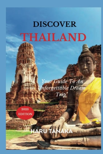 Discover Thailand Your 2023 Guide To An Unforgettable Dream Trip"