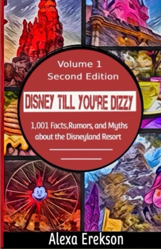 Disney Till You're Dizzy 1,001 Facts, Rumors, and Myths about the Disneyland Resort VOLUME ONE, Second Edition