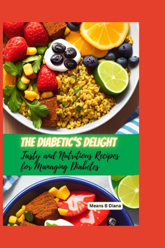 The Diabetic's Delight Tasty and Nutritious Recipes for Managing Diabetes