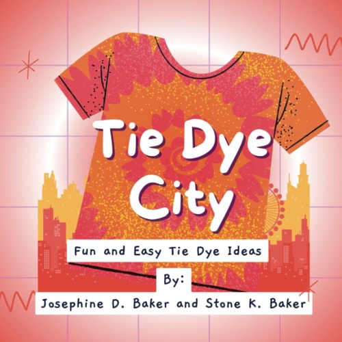 Tie- Dye City A Tie- Dye Book for the Cool Kids in Your Life