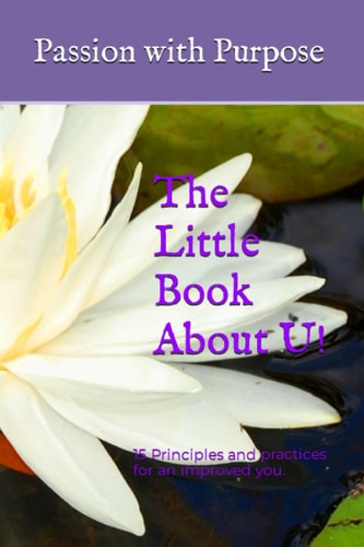 The Little Book About U! 15 Principles and Practices for an Improved You.