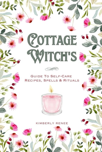 Cottage Witch's Guide To Self-Care Recipes, Spells & Rituals