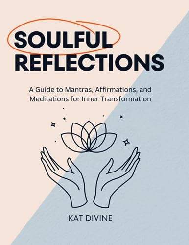Soulful Reflections A Guide to Mantras, Affirmations, and Meditations for Inner Transformation