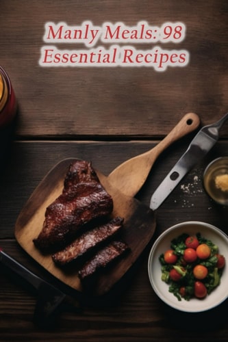 Manly Meals 98 Essential Recipes