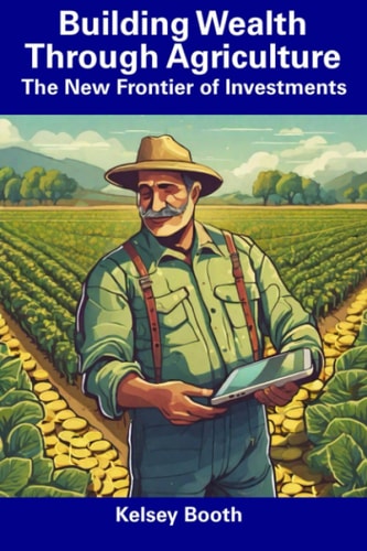 Building Wealth Through Agriculture The New Frontier of Investments