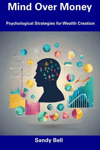 Mind Over Money Psychological Strategies for Wealth Creation