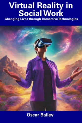 Virtual Reality in Social Work Changing Lives Through Immersive Technologies
