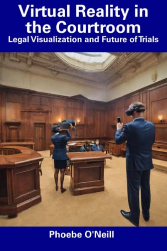 Virtual Reality in the Courtroom Legal Visualization and Future of Trials