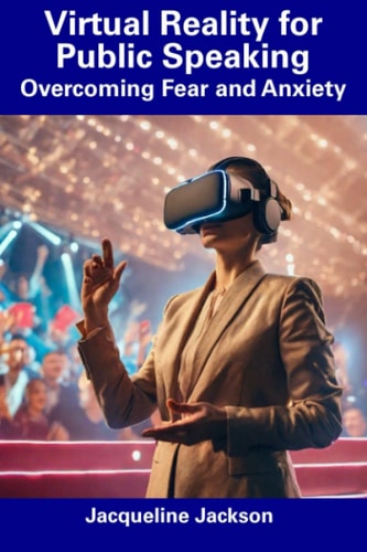 Virtual Reality for Public Speaking Overcoming Fear and Anxiety