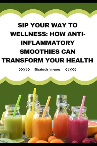 Sip Your Way to Wellness How Anti-Inflammatory Smoothies Can Transform Your Health