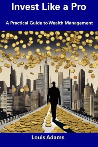 Invest Like a Pro A Practical Guide to Wealth Management